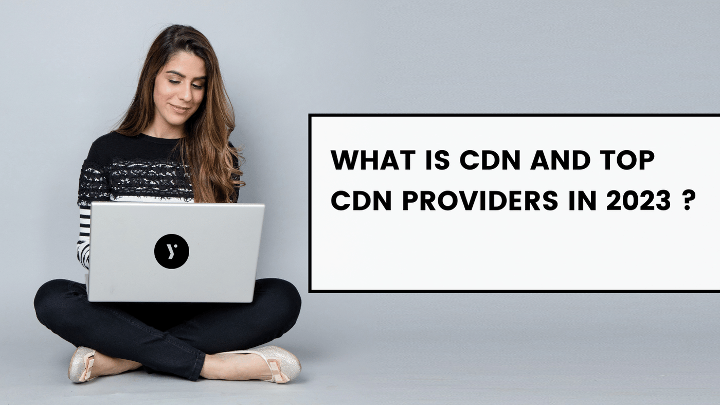 What is CDN and Top CDN Providers in 2023 ?